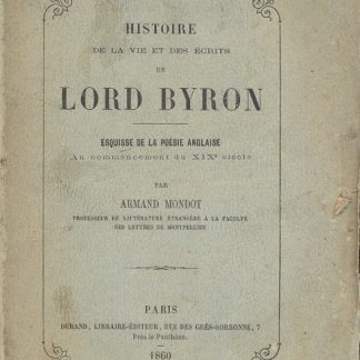 Histoire de la vie et des ecrits de Lord Byron. Esquisse de la poèsie anglaise au commencement du XIX. e Siècle.