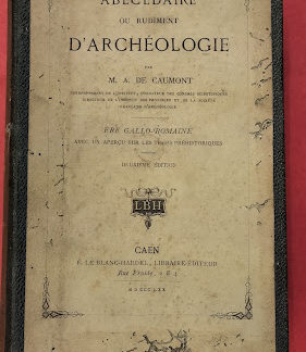 Abecedaire ou rudiment d' Archeologie. Ere Gallo - Romaine avec un apercu sur les temps prèhistoriques. Deuxième èdition.