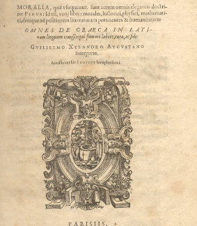 Moralia, quae usurpantur sunt autem omnis elegantis doctrinae Penus: id est varij libri: morales , historici, physici, mathematici, denique ad politiorem litteraturam pertinentes e humanitatem: omnes de graeca in latinam linguam transscripti summo labore, cura ac fide Guilielmo Xylandro Augustano interprete.